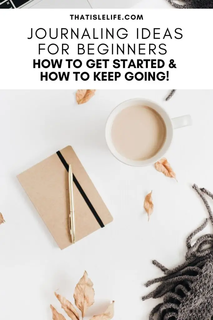 Journaling Ideas For Beginners (How To Get Started & How To Keep Going)
