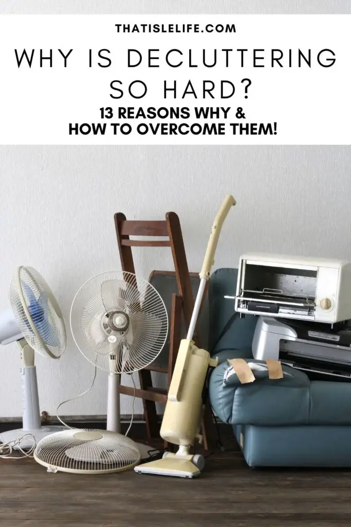 Why Is Decluttering So Hard 13 Reasons & How To Overcome Them