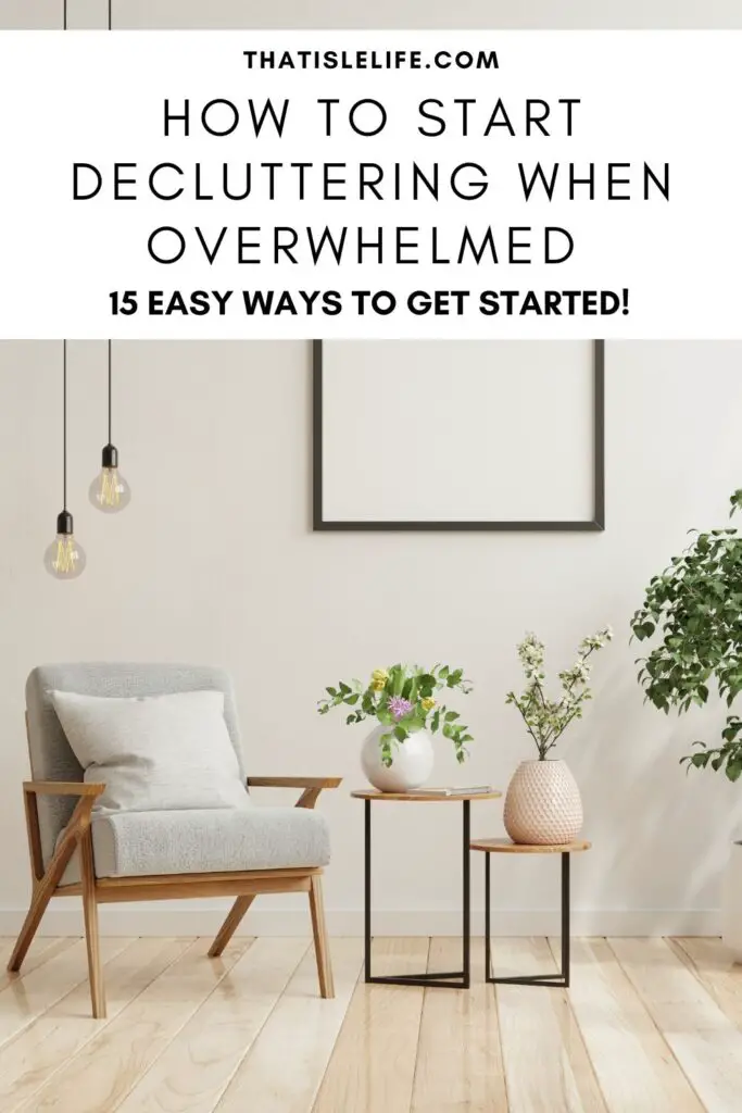 How To Start Decluttering When Overwhelmed - 15 Easy Ways To Get Started!