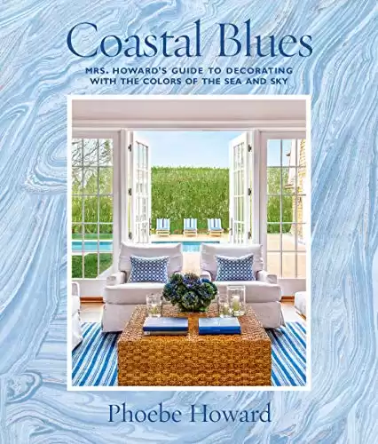 Coastal Blues: Mrs. Howard's Guide to Decorating with the Colors of the Sea and Sky